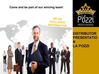 DISTRIBUTOR
PRESENTATIO
N
LA POZZI
Come and be part of our winning team!
 