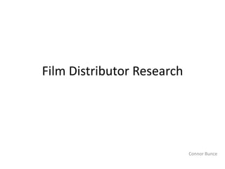 Film Distributor Research




                            Connor Bunce
 