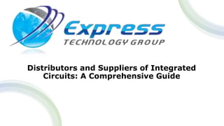 Distributors and Suppliers of Integrated
Circuits: A Comprehensive Guide
 