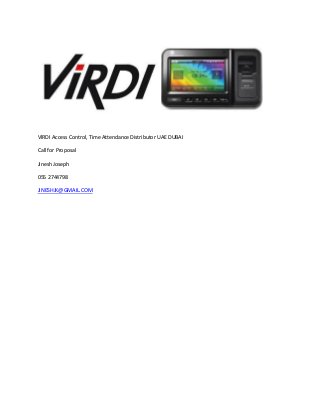 VIRDI Access Control, Time Attendance Distributor UAE DUBAI
Call for Proposal
Jinesh Joseph
055 2744798
JINESHJK@GMAIL.COM
 