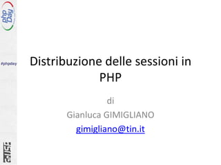 Distribuzione delle sessioni in PHP di Gianluca GIMIGLIANO gimigliano@tin.it 