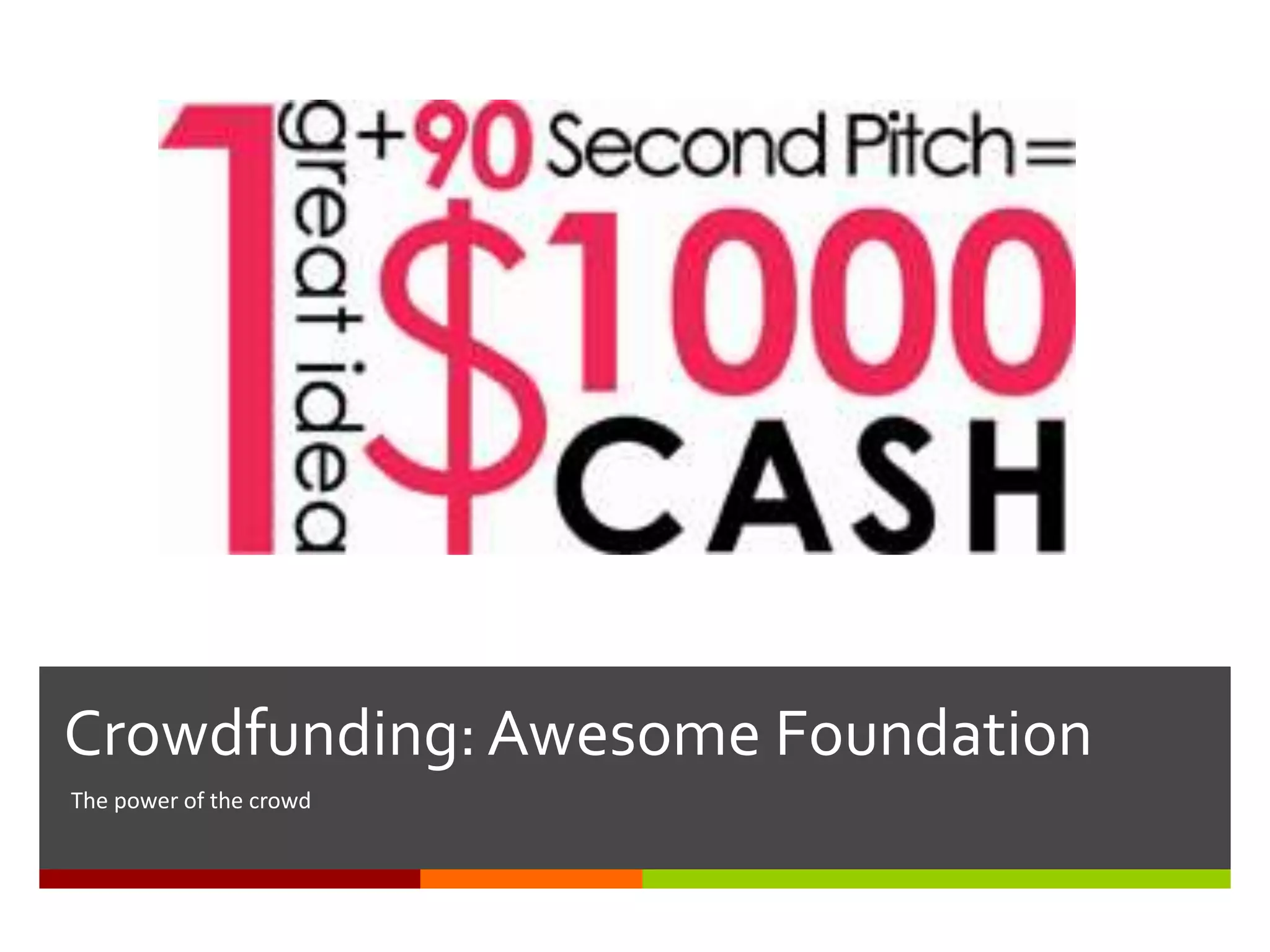 Crowdfunding: Awesome Foundation
The power of the crowd
 