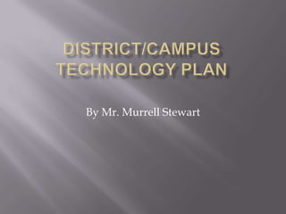 District/Campus Technology Plan By Mr. Murrell Stewart 