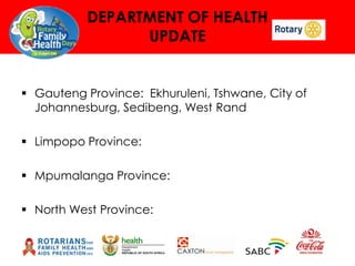 DEPARTMENT OF HEALTH
UPDATE

 Gauteng Province: Ekhuruleni, Tshwane, City of
Johannesburg, Sedibeng, West Rand
 Limpopo Province:
 Mpumalanga Province:
 North West Province:

 