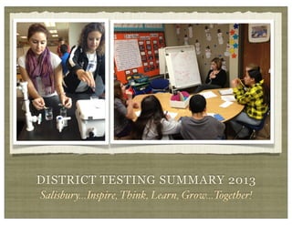DISTRICT TESTING SUMMARY 2013
Salisbury...Inspire, Think, Learn, Grow...Together!

 