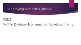 Approving Authorities (TRAVEL)
PSDS
Within Division- No need for Travel authority.
 