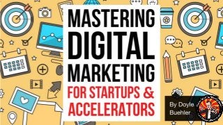 Mastering Digital Marketing for
Startups & Accelerators
 
