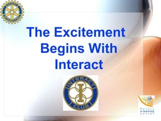 The Excitement
  Begins With
    Interact
 