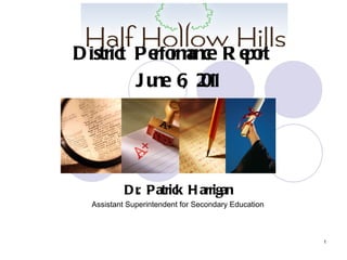 District Performance Report  June 6, 2011 Dr. Patrick Harrigan Assistant Superintendent for Secondary Education 