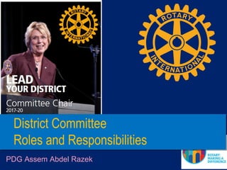 PDG Assem Abdel Razek
District Committee
Roles and Responsibilities
District Committee
Roles and Responsibilities
 
