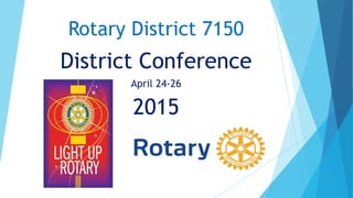 Rotary District 7150
District Conference
April 24-26
2015
 