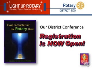 DISTRICT 5170
LIGHT UPROTARYEd Jellen, District Governor 2014-2015
Our District Conference
 