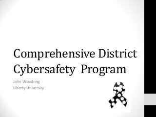 Comprehensive District
Cybersafety Program
John Woodring
Liberty University

 