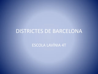 DISTRICTES DE BARCELONA
ESCOLA LAVÍNIA 4T
 
