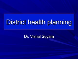 District health planningDistrict health planning
Dr. Vishal SoyamDr. Vishal Soyam
11
 