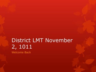 District LMT November
2, 1011
Welcome Back
 
