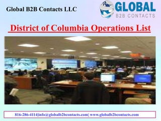 District of Columbia Operations List
Global B2B Contacts LLC
816-286-4114|info@globalb2bcontacts.com| www.globalb2bcontacts.com
 