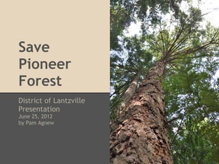 Save
Pioneer
Forest
District of Lantzville
Presentation
June 25, 2012
by Pam Agnew
 