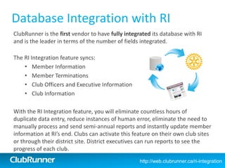 ClubRunner 
ClubRunner is the first vendor to have fully integrated its database with RI and is the leader in terms of the...