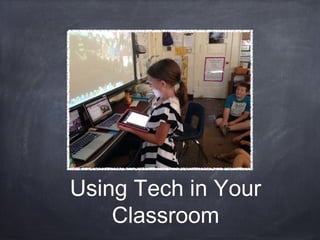 Using Tech in Your
Classroom
 