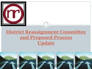 District Reassignment Committee
      and Proposed Process
             Update
 