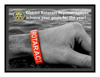 District Rotaract Representatives:
District Rotaract
    achieve your goals for the year!

Representatives:
 