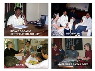 INDIA’S ORGANIC CERTIFICATION AGENCY TEA BOARD UNIVERSITIES & COLLEGES NGO’S 