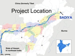 Burma China (formerly Tibet Project Location SADIYA State of Assam In northeast India   