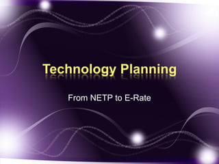 Technology Planning From NETP to E-Rate 