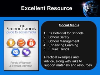 Excellent Resource
Social Media
1. Its Potential for Schools
2. School Safety
3. School Management
4. Enhancing Learning
5. Future Trends
Practical examples and
advice, along with links to
support materials and resources
 