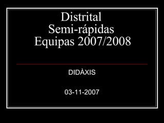 Distrital  Semi-rápidas  Equipas 2007/2008 DIDÀXIS 03-11-2007 