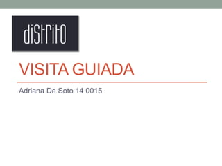 VISITA GUIADA
Adriana De Soto 14 0015
 