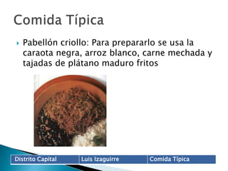Pabellón criollo: Para prepararlo se usa la caraota negra, arroz blanco, carne mechada y tajadas de plátano maduro fritosComida Típica