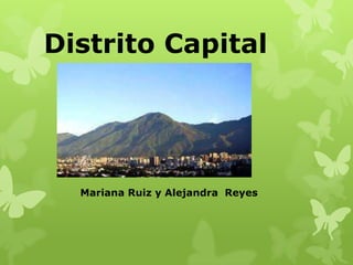 Distrito Capital




  Mariana Ruiz y Alejandra Reyes
 