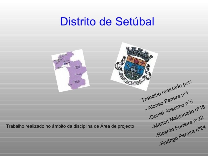 Distrito de Setúbal Trabalho realizado no âmbito da disciplina de Área de projecto Trabalho realizado por: - Afonso Pereir...