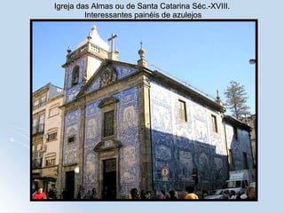 Igreja das Almas ou de Santa Catarina Séc.-XVIII.  Interessantes painéis de azulejos 