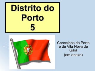 Distrito do Porto 5 Concelhos do Porto e de Vila Nova de Gaia (em anexo) 