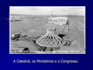 A Catedral, os Ministérios e o Congresso.
 