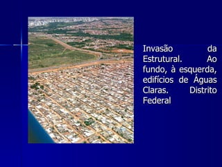 Invasão          da
Estrutural.      Ao
fundo, à esquerda,
edifícios de Águas
Claras.     Distrito
Federal
 