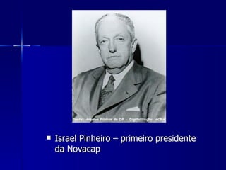    Israel Pinheiro – primeiro presidente
    da Novacap
 