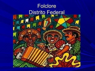 Folclore
Distrito Federal
 