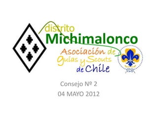 Distrito Michimalonco


       Consejo Nº 2
      04 MAYO 2012
 