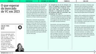 O que é possível dizer é que, de um lado,
as empresas já estarão com valuations
mais ajustados, permitindo melhores
análises dos fundos de investimento. Do
outro lado, a perspectiva de algumas po-
líticas mais populares deve viabilizar um
mercado, pelo menos no curto prazo (1 a
2 anos), de alguma abundância que deve
financiar um maior número de usuários.
2023 será o momento de aproveitar
para construir e investir em novas em-
presas. É assim que iremos fomentar a
inovação no Brasil e criar novos empre-
gos. Costumo dizer para os investidores
que “dinheiro parado no banco não faz
a economia girar”. É preciso injetar o di-
nheiro na nova geração de startups, que
estão resolvendo as principais ineficiên-
cias do nosso país.
As consequências da alta da inflação e dos
juros e da pandemia no mercado de venture
capital geraram ondas de demissão nunca
antes vistas. Agora, com a diminuição das
demissões e a recuperação dos mercados,
que movimentos podem ser acarretados como
consequência dos layoffs?
Os layoffs nunca são uma coisa legal de
se ver, principalmente quando começam
a ocorrer em todo mercado de tech, des-
de as gigantes do Vale do Silício até as
principais startups brasileiras.
No entanto, com esse número de pro-
fissionais extremamente qualificados
no mercado, é um excelente momento
para realizar contratações - isso para
quem tiver oportunidade. Quem antes
estava com dificuldades, por exemplo,
para conseguir encontrar um colabora-
dor tech, pode aproveitar esse momento
para contratar alguém, desde que ali-
nhado com a evolução da empresa.
Além disso, para todas as empresas, esse
momento será crucial para os founders
criarem planos de ações voltados para o
seu quadro de colaboradores, desenhando
um novo roadmap de contratações e cresci-
mento das principais áreas da companhia.
Depois, acho saudável que as empresas
repensem seus modelos de negócios
para que identifiquem suas ineficiên-
cias e gargalos, na tentativa de norma-
lizar a operação e levá-la para um cami-
nho de rentabilidade.
Empresas e fundadores que passam por
este tipo de stress desenvolvem eficiên-
cias importantes. Vamos lembrar que o
VC lembra muito a viticultura. A videira
precisa de estresse, na medida certa,
para que as suas raizes sejam cada vez
mais profundas e seus frutos produzam
vinhos mais complexos e raros.
CAROLINA STROBEL
PARTNER
ANTLER
Com sua comunidade global,
presente em 25 cidades ao
redor do mundo, a Antler
apoia empreendedores desde
o início com matching
entre cofundadores,
validação profunda
do modelo de negócios,
capital inicial, suporte
à expansão e financiamento
subsequente.
O que esperar
do mercado
de VC em 2023
˿
INTRODUÇÃO DESTAQUES DO ECOSSISTEMA CONCLUSÃO
ESTATÍSTICAS TENDÊNCIAS
23
RETROSPECTIVA REPORT 2022
 