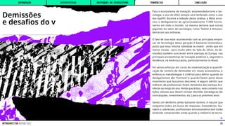 Demissões
e desafios do v
Para o ecossistema de inovação, empreendedorismo e tec-
nologia, o ano de 2022 sempre será lembrado como o ano
dos layoffs: durante a redação dessa análise, a Meta anun-
ciou o desligamento de aproximadamente 11000 funcio-
nários em todo o mundo, na mesma semana que outras
gigantes do setor de tecnologia, como Twitter e Amazon,
demitiram aos milhares.
O fato de isso estar acontecendo com as principais empre-
sas de tecnologia dessa geração é bastante sintomático,
posto que essa mesma realidade se revela - ainda que em
menor escala - para muito além do Vale do Silício. As de-
missões também ocorreram entre startups da Europa, nos
principais ecossistemas de inovação asiáticos e, seguindo a
tendência, na América Latina, particularmente no Brasil.
Há vários esforços em curso de sistematização e quantifi-
cação do número de demissões em nosso ecossistema, e
embora as metodologias e critérios para definir quando os
desligamentos são “normais” e quando fazem parte desse
movimento que buscamos descrever, é seguro admitir que
milhares de profissionais foram demitidos das startups bra-
sileiras ao longo do ano. Ainda que árduo, esse contexto traz
lições valiosas que devem nortear decisões estratégicas (de
contratações, investimentos, etc.) para os próximos anos.
Sendo um desfecho ainda bastante recente, é natural que
estejamos todos em busca de respostas. Investidores, fou-
nders e, sobretudo, profissionais do ecossistema tech estão
tentando compreender ainda quando a indústria de tecno-
˿
INTRODUÇÃO DESTAQUES DO ECOSSISTEMA CONCLUSÃO
ESTATÍSTICAS TENDÊNCIAS
25
RETROSPECTIVA REPORT 2022
 