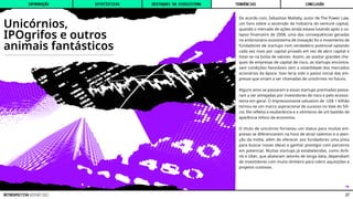 Unicórnios,
IPOgrifos e outros
animais fantásticos
De acordo com, Sebastian Mallaby, autor de The Power Law,
um livro sobre a ascensão da indústria do venture capital,
quando o mercado de ações ainda estava lutando após o co-
lapso financeiro de 2008, uma das consequências geradas
no embrionário ecossistema de inovação foi o movimento de
fundadores de startups com verdadeiro potencial optando
cada vez mais por capital privado em vez de abrir capital e
listar-se na bolsa de valores. Assim, ao aceitar grandes che-
ques de empresas de capital de risco, as startups encontra-
vam condições favoráveis ​​
sem a volatilidade dos mercados
acionários da época. Isso teria sido o passo inicial das em-
presas que viriam a ser chamadas de unicórnios no futuro.
Alguns anos se passaram e essas startups premiadas passa-
ram a ser almejadas por investidores de risco e pelo ecossis-
tema em geral. O impressionante valuation de US$ 1 bilhão
tornou-se um marco aspiracional de sucesso no Vale do Silí-
cio. Ele refletia a exuberância e o otimismo de um bastião de
aparência mítico da economia.
O título de unicórnio forneceu um status para muitas em-
presas se diferenciarem na hora de atrair talentos e a aten-
ção da mídia, além de oferecer aos fundadores uma pista
para buscar novas ideias e ganhar prestígio com parceiros
em potencial. Muitas startups já estabelecidas, como Airb-
nb e Uber, que abalaram setores de longa data, dependiam
de investidores com muito dinheiro para cobrir aquisições e
projetos custosos.
˿
INTRODUÇÃO DESTAQUES DO ECOSSISTEMA CONCLUSÃO
ESTATÍSTICAS TENDÊNCIAS
27
RETROSPECTIVA REPORT 2022
 