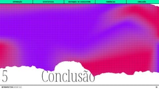 Conclusão
5
INTRODUÇÃO DESTAQUES DO ECOSSISTEMA CONCLUSÃO
ESTATÍSTICAS TENDÊNCIAS
38
RETROSPECTIVA REPORT 2022
 
