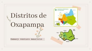 Distritos de
Oxapampa
Samary venturo mauricio
 
