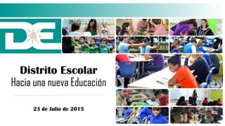 Distrito Escolar
Hacia una nueva Educación
23 de Julio de 2015
 