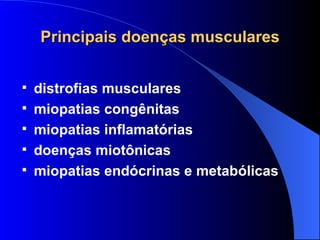 Principais doenças musculares distrofias musculares miopatias congênitas miopatias inflamatórias doenças miotônicas miopatias endócrinas e metabólicas 