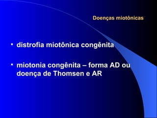Doenças miotônicas distrofia miotônica congênita miotonia congênita – forma AD ou doença de Thomsen e AR 